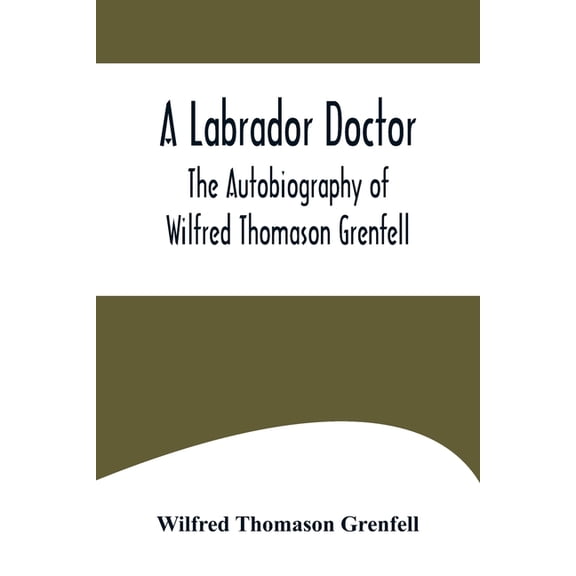 A Labrador Doctor; The Autobiography of Wilfred Thomason Grenfell, (Paperback)