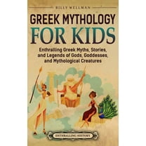Greek Mythology for Kids: Enthralling Greek Myths, Stories, and Legends of Gods, Goddesses, and Mythological Creatures, (Hardcover)