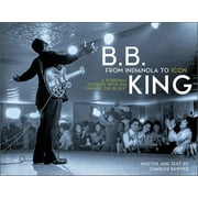 B.B. King: From Indianola to Icon: A Personal Odyssey with the "King of the Blues" (Hardcover)