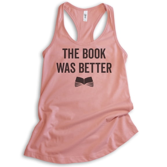 The Book Was Better Tank Top, Ladies Racerback Tank Top, Cute Book Lover Tank, Nerd Tank, Geek Tank, Desert Pink, Large