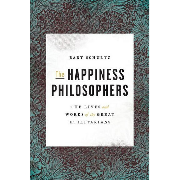 The Happiness Philosophers: The Lives and Works of the Great Utilitarians, (Hardcover)