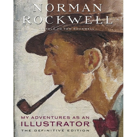 Norman Rockwell Illustrator - My Adventures as an Illustrator : The Definitive Edition