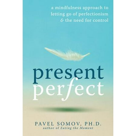 Present Perfect : A Mindfulness Approach to Letting Go of Perfectionism and the Need for