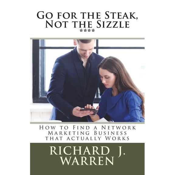 Go for the Steak, Not the Sizzle : How to Find a Network Marketing Business That Really Works (Paperback)