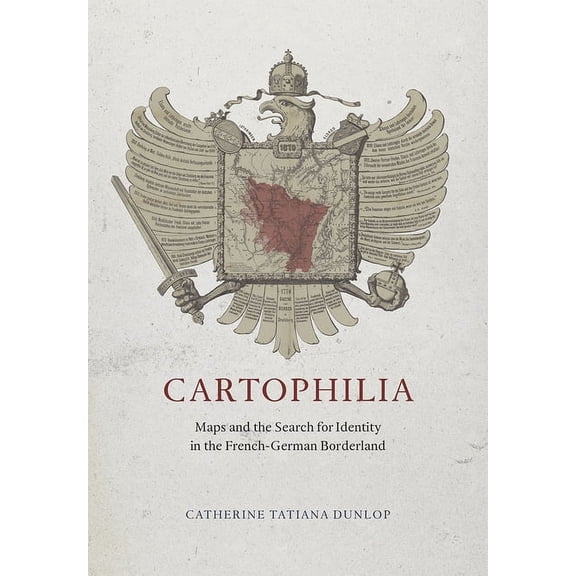 Cartophilia: Maps and the Search for Identity in the French-German Borderland, (Hardcover)