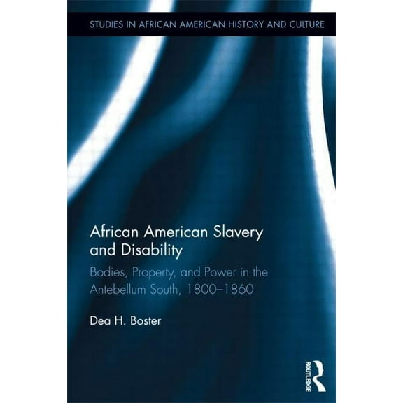 Studies in African American History and  African American Slavery and Disability: Bodies, Property and Power in the Antebellum South, 1800-1860, (Paperback)