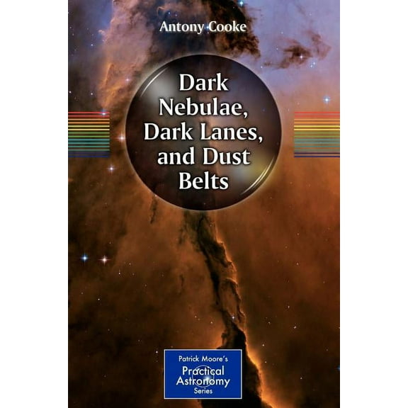 Patrick Moore Practical Astronomy Dark Nebulae, Dark Lanes, and Dust Belts, (Paperback)