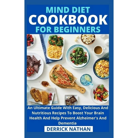 Mind Diet Cookbook For Beginners: An Ultimate Guide With Easy, Delicious And Nutritious Recipes To (Paperback) by Derrick Nathan