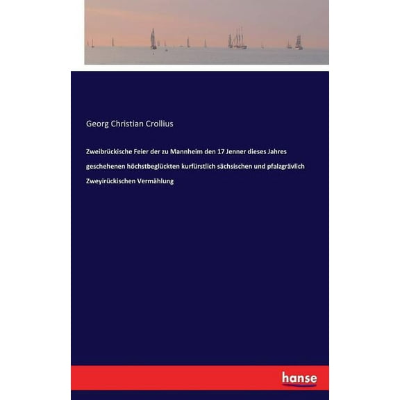 Zweibrückische Feier der zu Mannheim den 17 Jenner dieses Jahres geschehenen höchstbeglückten kurfürstlich sächsischen u, (Paperback)