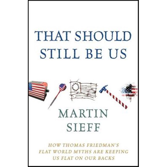 Pre-Owned That Should Still Be Us: How Thomas Friedman's Flat World Myths Are Keeping Us Flat on Our Backs, (Hardcover)