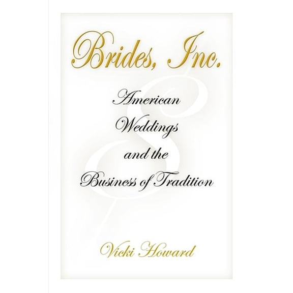 Brides, Inc.: American Weddings and the Business of Tradition, (Paperback)