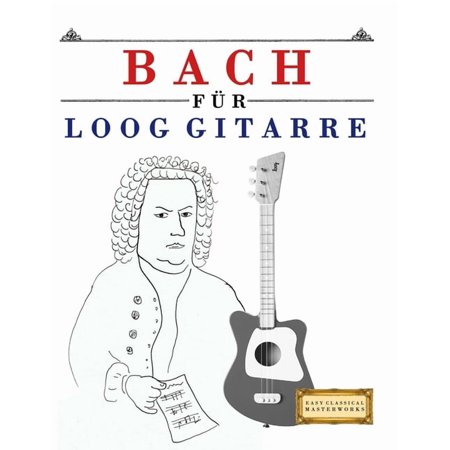 Bach fÃ¼r Loog Gitarre: 10 Leichte StÃ¼cke fÃ¼r Loog Gitarre AnfÃ¤nger Buch (Paperback)