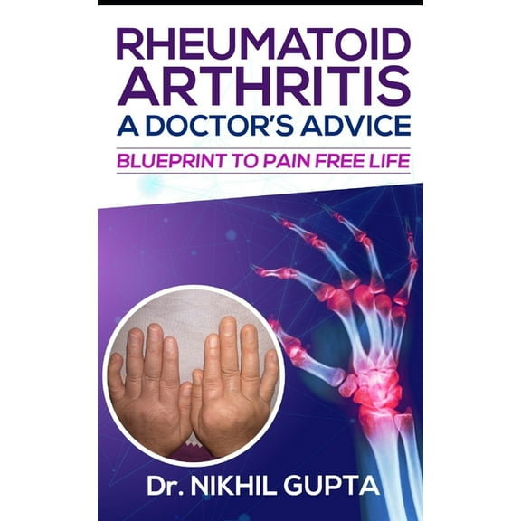 RHEUMATOID ARTHRITIS - A DOCTOR's ADVICE: Blueprint to Pain Free Life, (Paperback)