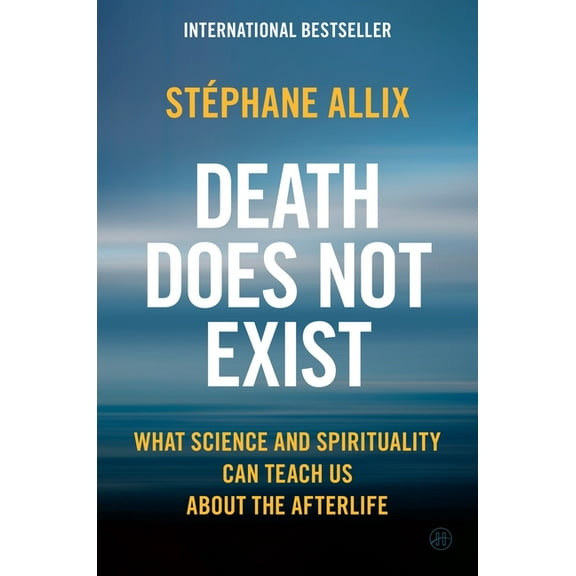 Death Does Not Exist: What Science and Spirituality Can Teach Us about the Afterlife, (Hardcover)
