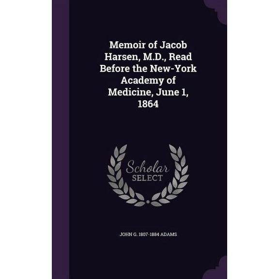 Memoir of Jacob Harsen, M.D., Read Before the New-York Academy of Medicine, June 1, 1864 (Hardcover)