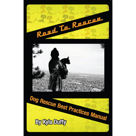 Road to Rescue: Dog Rescue Best Practices Manual -