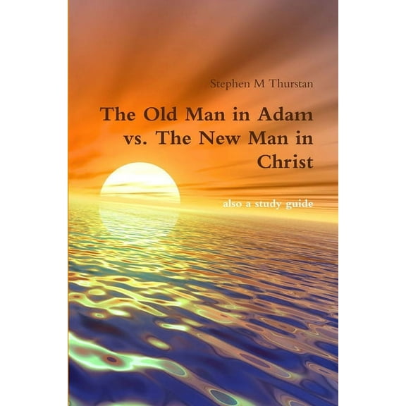 The Old Man in Adam vs. The New Man in Christ, (Paperback)