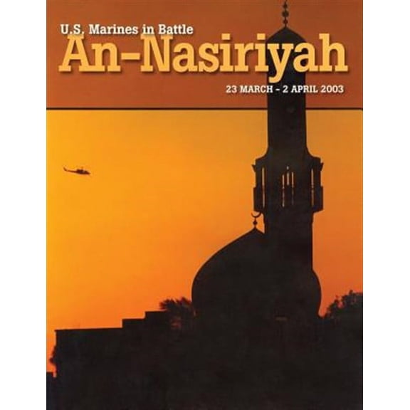 U.S. Marines in Battle : An-Nasiriyah, 23 March - 2 April 2003