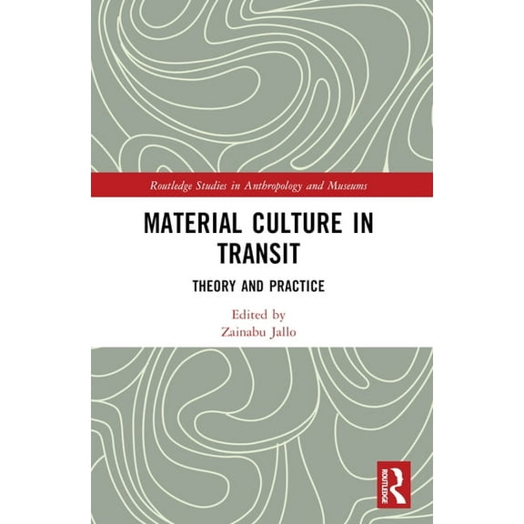 Routledge Studies in Anthropology and Mu Material Culture in Transit: Theory and Practice, (Paperback)