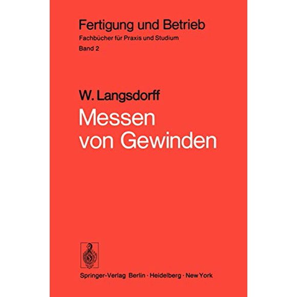 Messen von Gewinden: Grundsätzliches, Praxis des Gewindemessens, Messen wichtiger Spezialgewinde, Gewindemeßgeräte (Fertigung und Betrieb) (Delaware Edition)