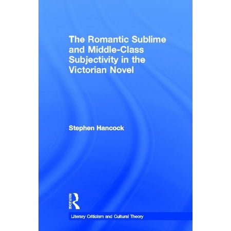 Literary Criticism and Cultural Theory The Romantic Sublime and Middle-Class Subjectivity in the Victorian Novel (Hardcover)