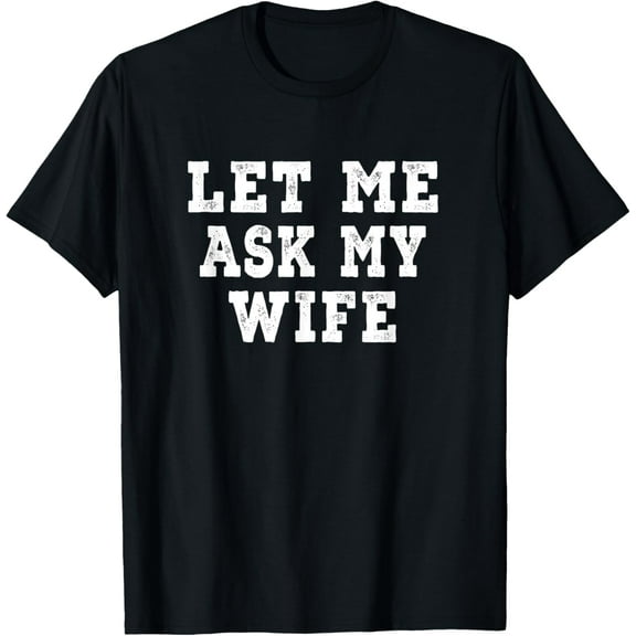 Let Me Ask My Wife - Distressed T-Shirt
