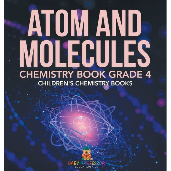 Atom and Molecules - Chemistry Book Grade 4 Children's Chemistry Books, (Hardcover)