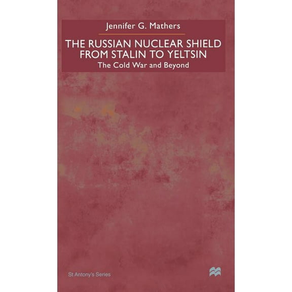St Antony's The Russian Nuclear Shield from Stalin to Yeltsin: The Cold War and Beyond, (Hardcover)