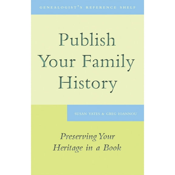 Genealogist's Reference Shelf Publish Your Family History: Preserving Your Heritage in a Book, Book 4, (Paperback)