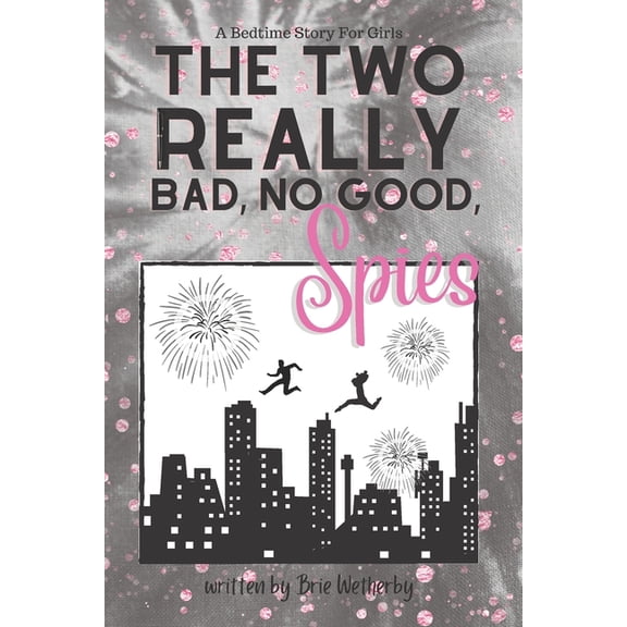 The Two Really Bad, No Good, Spies: A Bedtime Story For Girls Ages 8-12, (Paperback)