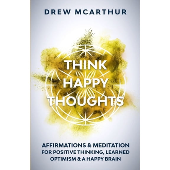 Pre-Owned Think Happy Thoughts Affirmations and Meditation for Positive Thinking, Learned Optimism and A Happy Brain: Unlock the Advantage of the Happiness Habi (Paperback) 1650216882 9781650216881