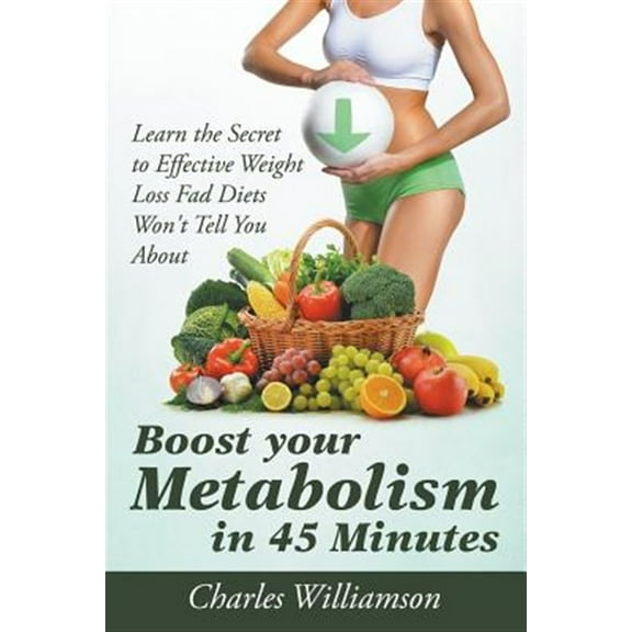 Pre-Owned Boost Your Metabolism in 45 Minutes: Learn the Secret to Effective Weight Loss Fad Diets Won't Tell You About (Paperback)