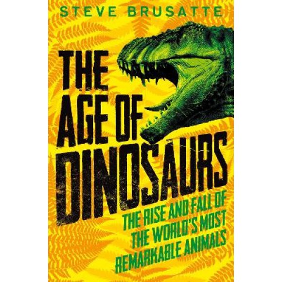 L'âge des Dinosaures: l'Ascension et la Chute des Animaux les Plus Remarquables du Monde