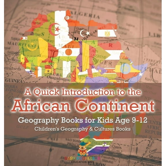 A Quick Introduction to the African Continent - Geography Books for Kids Age 9-12 Children's Geography & Culture Books, (Hardcover)