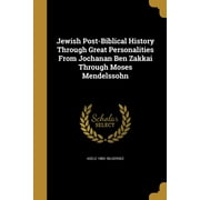 Jewish Post-Biblical History Through Great Personalities From Jochanan Ben Zakkai Through Moses Mendelssohn (Paperback)