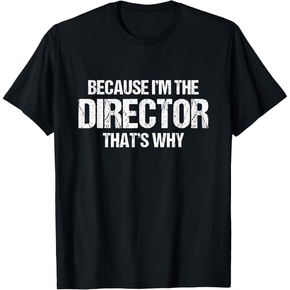 Because I'm The Director That's Why T-Shirt