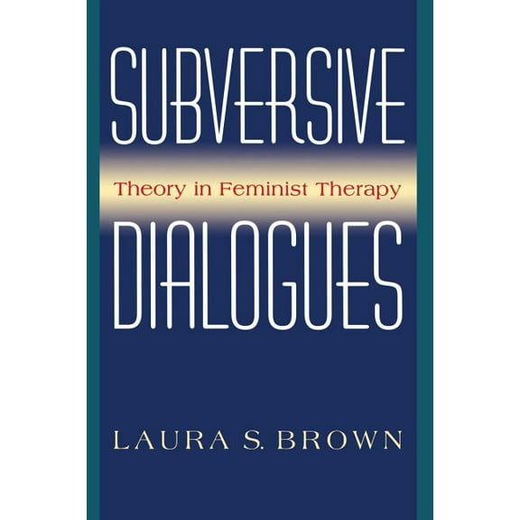 Subversive Dialogues: Theory in Feminist Therapy, (Paperback)
