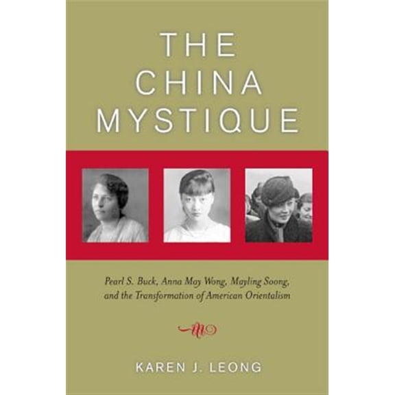 Pre-Owned The China Mystique: Pearl S. Buck, Anna May Wong, Mayling Soong, and the Transformation of American Orientalism
