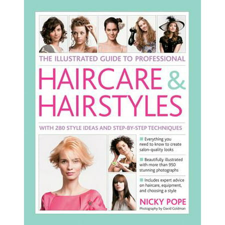 The Illustrated Guide to Professional Haircare & Hairstyles : With 280 Style Ideas and Step-By-Step Techniques