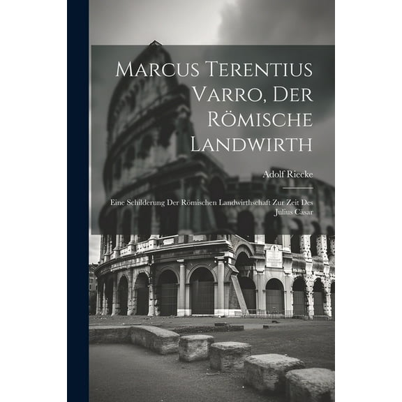 Marcus Terentius Varro, der römische Landwirth : Eine Schilderung der römischen Landwirthschaft zur zeit des Julius Cäsar (Paperback)