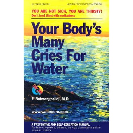Your Bodys Many Cries For Water A Preventive And Self Education Manual For Those Who Prefer To Adhere To The Logic Of The Natural And The Simple In - 