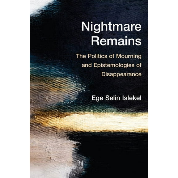 Nightmare Remains: The Politics of Mourning and Epistemologies of Disappearance, (Paperback)