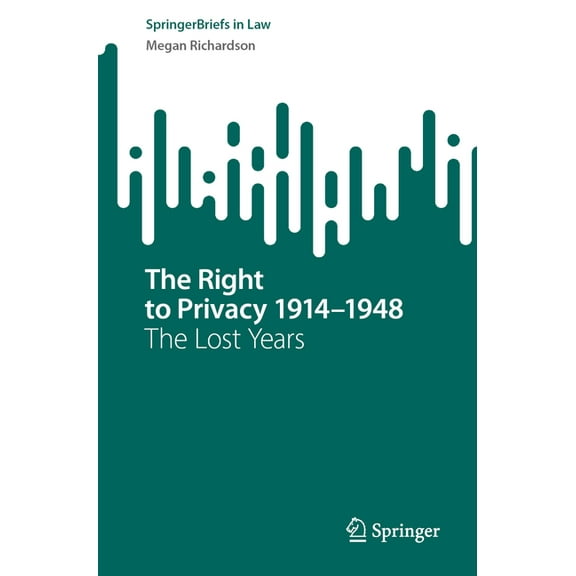 Springerbriefs in Law The Right to Privacy 1914-1948: The Lost Years, (Paperback)