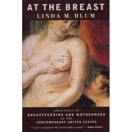 At the Breast: Ideologies of Breastfeeding and Motherhood in the Contemporary United States