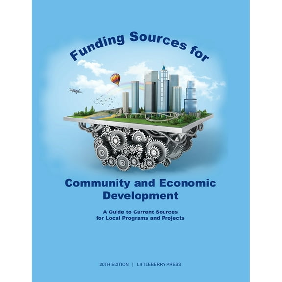 Grants: Funding Sources for Community and Economic Development : A Guide to Current Sources for Local Programs and Projects (Edition 20) (Paperback)