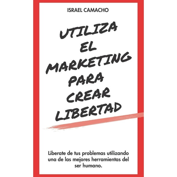 Utiliza el marketing para crear libertad (Paperback)