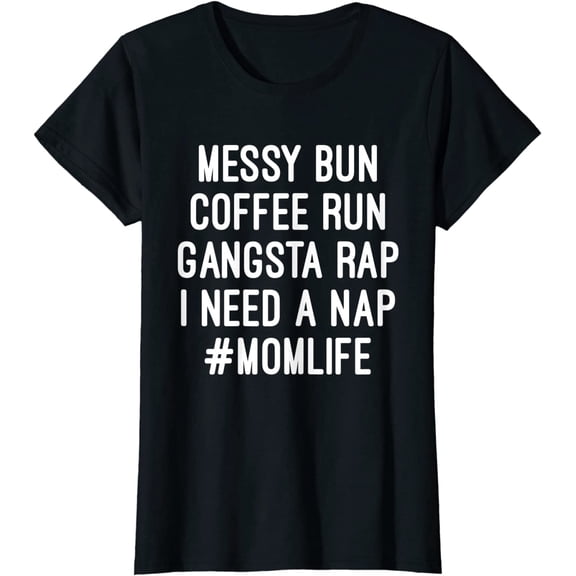 Womens Mom Shirts Mom Life Messy Bun Coffee Run Gangsta Rap Nap T-Shirt