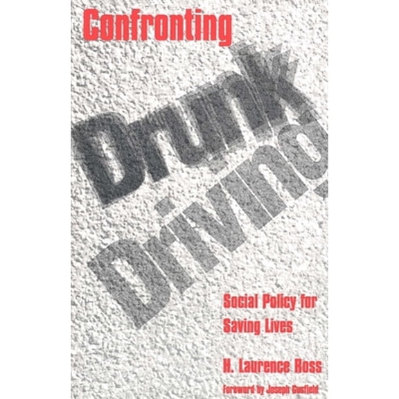 Pre-Owned Confronting Drunk Driving: Social Policy for Saving Lives (Revised) (Paperback) by Professor H Laurence Ross, Hugh Lawrence Ross, Joseph Gusfield