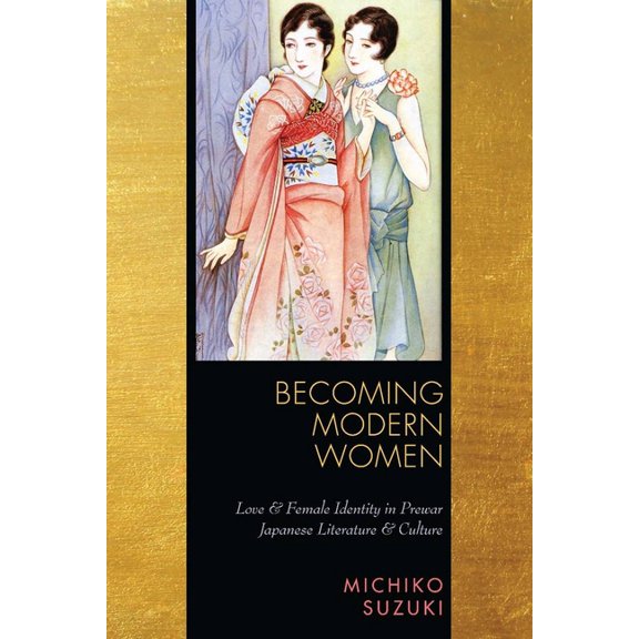 Becoming Modern Women: Love and Female Identity in Prewar Japanese Literature and Culture, (Paperback)