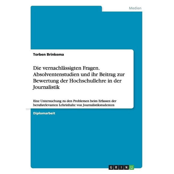 Die vernachlässigten Fragen. Absolventenstudien und ihr Beitrag zur Bewertung der Hochschullehre in der Journalistik (Paperback)
